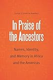 In Praise of the Ancestors: Names, Identity, and Memory in Africa and the Americas