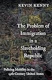 The Problem of Immigration in a Slaveholding Republic: Policing Mobility in the Nineteenth-Century United States